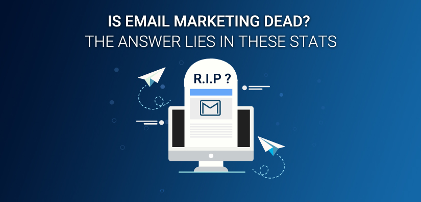 Is Email Marketing Dead? Statistics Say: Not a Chance.